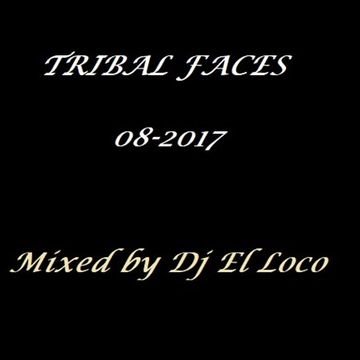 Tribal Faces   Mixed by Dj El Loco   08 2017