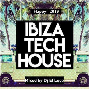 Ibiza Tech House   Special New Year 2018   Mixed by Dj El Loco