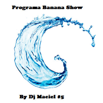 Podcast Banana Show Dance Mix  By Dj Maciel  #5