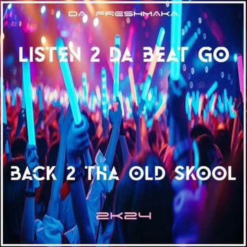 Listen 2 Da Beat Go... Back 2 Tha Old Skool 2k24