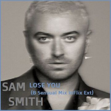 Sam Smith - Lose You (B Sensual Mix InFlix Ext)