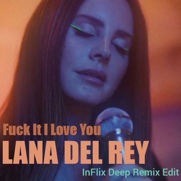 Lana Del Rey - Fuck It I Love You (InFlix Deep Remix Edit)