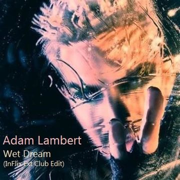 Adam Lambert - Wet Dream (InFlix Ext Club Edit)