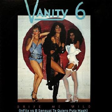 Vanity 6 - Drive Me Wild (InFlix vs B Sensual Te Quiero Puta Mash)