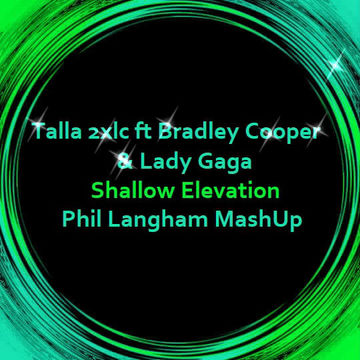 Talla2XLC ft Bradley Coooper & Lady Gaga - shallow elevation (phil langham mash up)