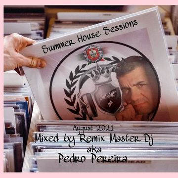 Pedro Pereira aka Remix Master Dj - Summer House Sessions August 2021 (Mixed by Remix Master Dj aka Pedro Pereira) Portugal