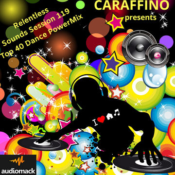 Relentless Sounds Session 119 Top 40 Dance PowerMix Presented by Caraffino (March 2020)