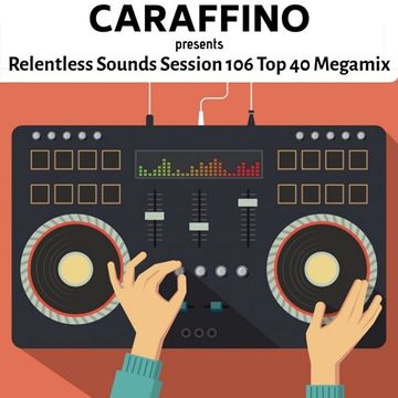 Relentless Sounds Session 106 Top 40 Megamix Presented by Caraffino (March 2019)