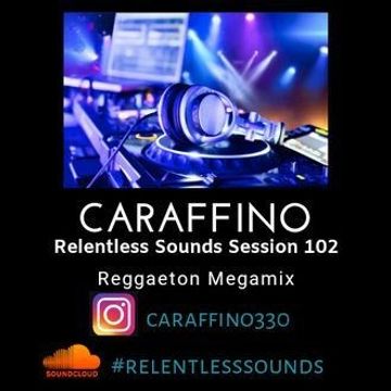 Relentless Sounds Session 102 Reggaeton Megamix  Presented by Caraffino (January 2019)