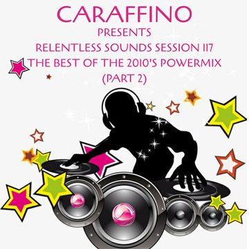 Relentless Sounds Session 117 Best of 2010s PowerMix Presented by Caraffino (February 2020)