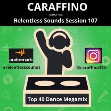 Relentless Sounds Session 107 Top 40 Dance Megamix Presented by Caraffino (March 2019)