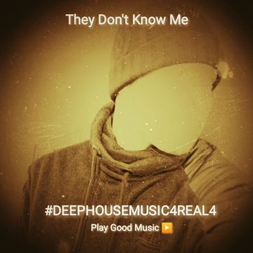 They Dont Know Me DEEPHOUSEMUSIC4REAL4