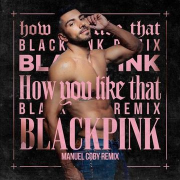 BL@CKPINK - H0W U L!KE TH@T!! MANUEL COBY REMIX