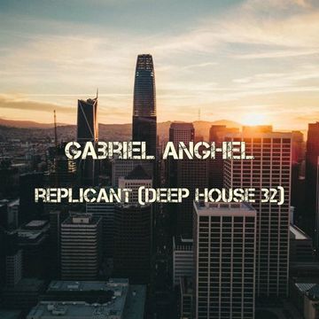 Gabriel Anghel - Replicant (Deep House 32)