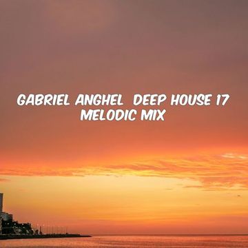 Gabriel Anghel - Deep House 17 Melodic Mix