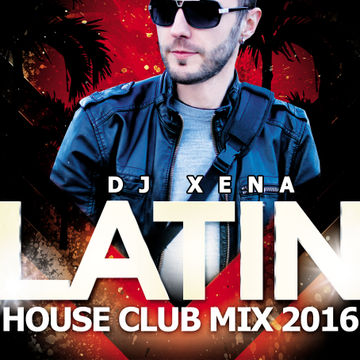 DJ XENA   LATIN HOUSE CLUB MIX 2016