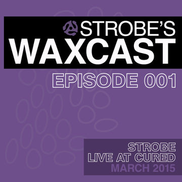 Strobe Waxcast 001 - Strobe At Cured January 2015