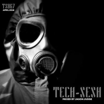 Tech-Sesh 67 April 2018 (TS067) - Mixed By Jason Judge