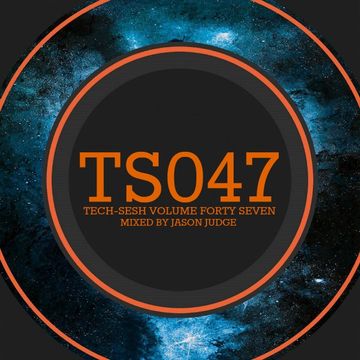 Tech-Sesh 47 (TS047) - Mixed By Jason Judge