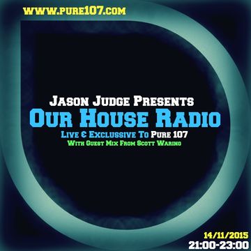 Jason Judge - Our House & Guest Mix From Scott Waring Live On Pure 107 14/11/2015