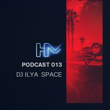 DJ ILYA SPACE - HM Podcast 013