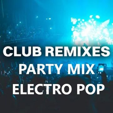 CLUB REMIXES PARTY MIX (ELECTRO POP)