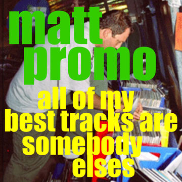 MATT PROMO - ALL OF MY BEST TRACKS ARE SOMEBODY ELSES (Dirty US & UK House 18.04.02)