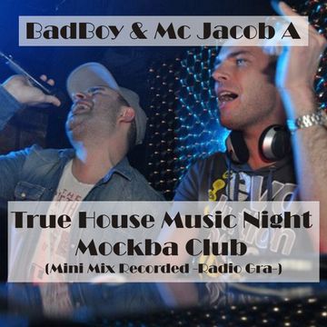 BadBoy & Mc Jacob A - True House Music Night (Mini Mix Live Recorded - Mockba Club[Torun])