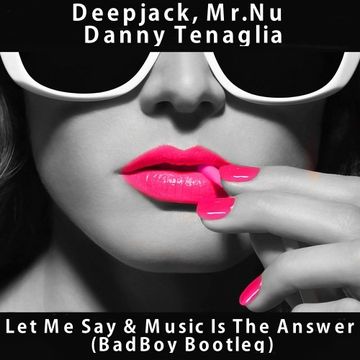 Deepjack & Mr.Nu & Danny Tenaglia - Let Me Say & Music Is The Answer (BadBoy Bootleg)