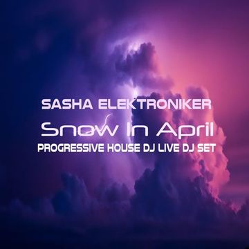 Sasha Elektroniker   Snow In April (Live DJ Set)