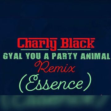 Charly Black - Gyal You A Party Animal Remix (Essence)