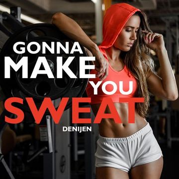 GONNA MAKE YOU SWEAT - MIXDJ DENIJEN