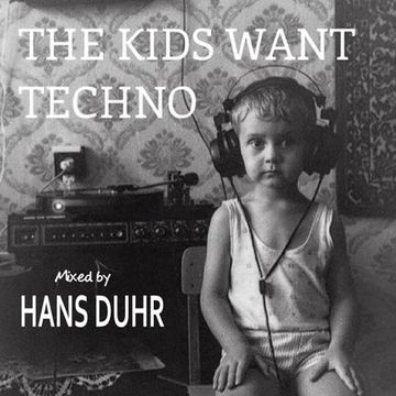 The Kids Want Techno! Mixed by HANS DUHR