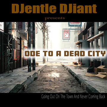 DJentle DJiant presents - Ode To A Dead City (Going Out On The Town And Never Coming Back)