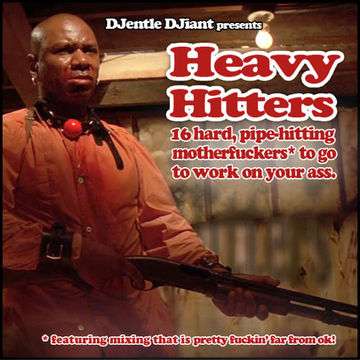 DJentle DJiant presents - Heavy Hitters (16 Hard, Pipe-Hitting Motherfuckers, To Go To Work On Your Ass)