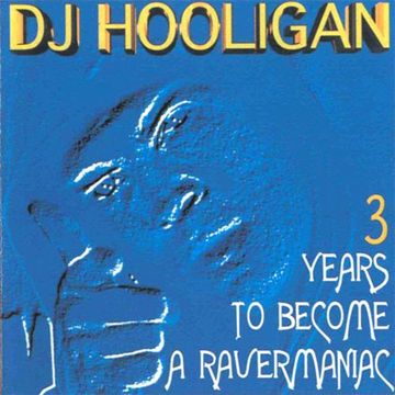 DJ Hooligan ‎– 3 Years To Become A Ravermaniac (1995)