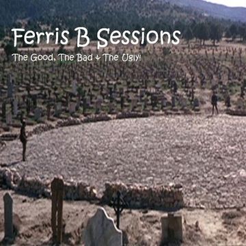 Ferris B Sessions   The Good, The Bad & The Ugly