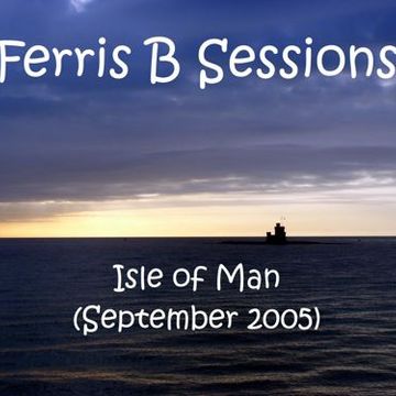 Ferris B Sessions   Isle of Man (September 2005)