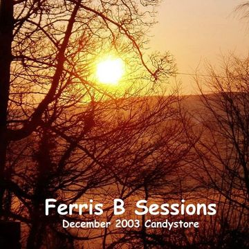 Ferris B Sessions   December 2003 (Candystore)