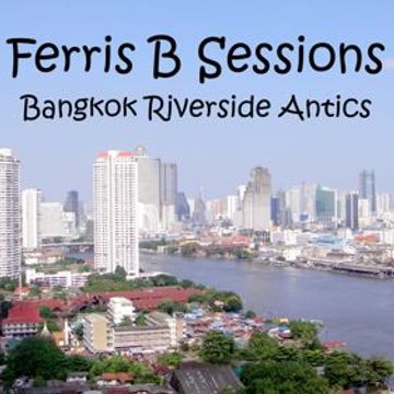 Ferris B Sessions   Bangkok Riverside Antics