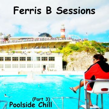 Ferris B Sessions   Poolside Chill (Part 3)