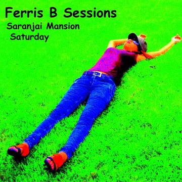 Ferris B Sessions   Saranjai Mansion Saturday