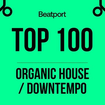 Beatport Organic House : Downtempo Top 100 + Bonus Hype Tracks 2023 07 09