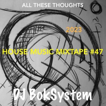 All these thoughts - HOUSE MUSIC MIXTAPE #47 - 2023