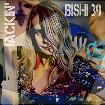 BISHI 39 Jackin'