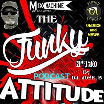 The  SHOW FUNKY ATTITUDE  N°130    By DJ JOSE B   on www.mixmachine.fr   Dimanche de 20h à 21h30 / Sunday 08 p.m to 9.30 p.m  