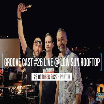 Groove Cast #26, Low Sun Rooftop, October 2022 - Part III [Progressive House]