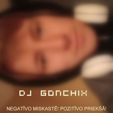 1486. Dj GONCHIX - NEGATĪVO MISKASTĒ! POZITĪVO PRIEKŠĀ! (08.12.2023.)