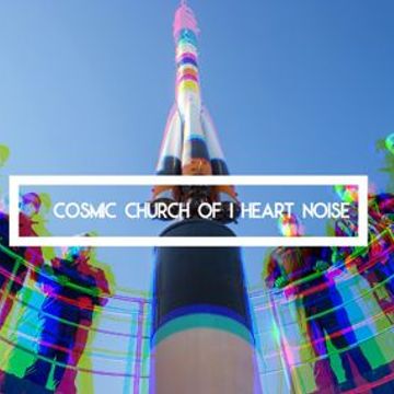 Cosmic Church of I Heart Noise - Ep. 71
