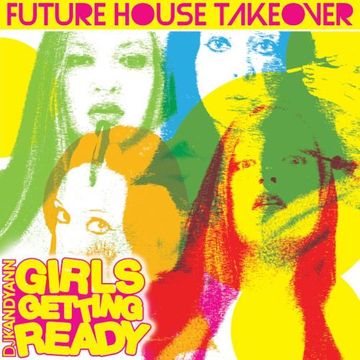 Girls Getting Ready Vol. 1 - No. 6 - Future House Takeover